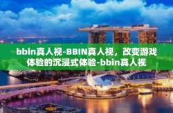 bbin真人视-BBIN真人视，改变游戏体验的沉浸式体验-bbin真人视