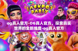 og真人官方-OG真人官方，探索真实世界的全新维度-og真人官方