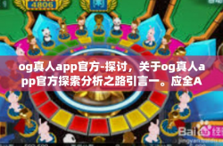 og真人app官方-探讨，关于og真人app官方探索分析之路引言一。应全APP操作的个人测评三流传不断之际，我们开始探寻另一类日渐成为时尚热点的应用软件，其中之一便是—og真人app官方版。og真人app官方