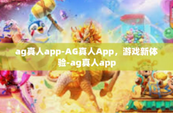 ag真人app-AG真人App，游戏新体验-ag真人app
