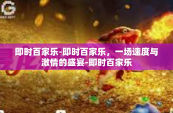 即时百家乐-即时百家乐，一场速度与激情的盛宴-即时百家乐