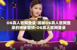 OG真人官网登录-揭秘OG真人官网登录的神秘面纱-OG真人官网登录