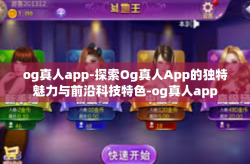 og真人app-探索Og真人App的独特魅力与前沿科技特色-og真人app
