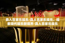 真人百家乐娱乐-真人百家乐娱乐，探索现代娱乐新境界-真人百家乐娱乐