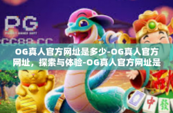 OG真人官方网址是多少-OG真人官方网址，探索与体验-OG真人官方网址是多少