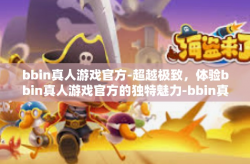 bbin真人游戏官方-超越极致，体验bbin真人游戏官方的独特魅力-bbin真人游戏官方