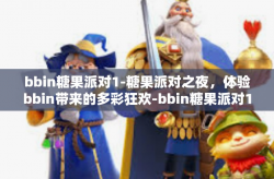 bbin糖果派对1-糖果派对之夜，体验bbin带来的多彩狂欢-bbin糖果派对1