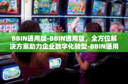 BBIN通用版-BBIN通用版，全方位解决方案助力企业数字化转型-BBIN通用版