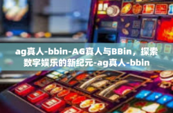 ag真人-bbin-AG真人与BBin，探索数字娱乐的新纪元-ag真人-bbin