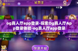 og真人厅app登录-探索Og真人厅App登录体验-og真人厅app登录