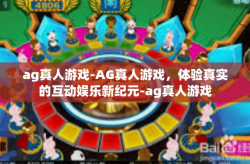 ag真人游戏-AG真人游戏，体验真实的互动娱乐新纪元-ag真人游戏