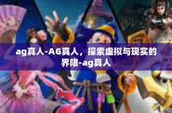 ag真人-AG真人，探索虚拟与现实的界限-ag真人