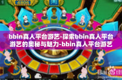 bbin真人平台游艺-探索bbin真人平台游艺的奥秘与魅力-bbin真人平台游艺