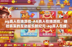 ag真人在线游戏-AG真人在线游戏，体验真实的互动娱乐新纪元-ag真人在线游戏