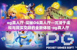 og真人厅-探秘OG真人厅—沉浸于虚拟与现实交融的全新体验-og真人厅