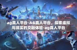 ag真人平台-AG真人平台，探索虚拟与现实的交融体验-ag真人平台