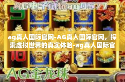 ag真人国际官网-AG真人国际官网，探索虚拟世界的真实体验-ag真人国际官网