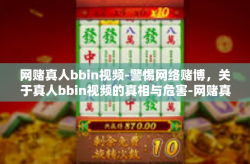 网赌真人bbin视频-警惕网络赌博，关于真人bbin视频的真相与危害-网赌真人bbin视频