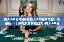 真人AG百家-探索真人AG百家文化，引领新一代游戏浪潮的推动力-真人AG百家