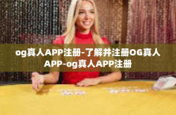 og真人APP注册-了解并注册OG真人APP-og真人APP注册