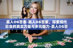 真人OG百家-真人OG百家，探索现代社会的真实力量与多元魅力-真人OG百家