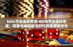 bbin平台连环夺宝-BBIN平台连环夺宝，探索与体验数字时代的宝藏新纪元-bbin平台连环夺宝