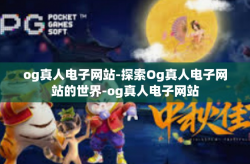 og真人电子网站-探索Og真人电子网站的世界-og真人电子网站