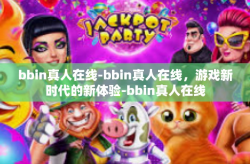 bbin真人在线-bbin真人在线，游戏新时代的新体验-bbin真人在线
