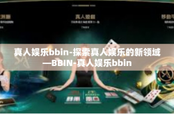 真人娱乐bbin-探索真人娱乐的新领域—BBIN-真人娱乐bbin