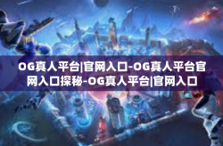 OG真人平台|官网入口-OG真人平台官网入口探秘-OG真人平台|官网入口