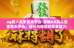 ag真人百家家乐平台-探秘AG真人百家家乐平台，设计与体验的双重魅力-ag真人百家家乐平台