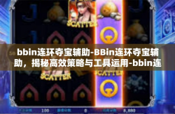 bbin连环夺宝辅助-BBin连环夺宝辅助，揭秘高效策略与工具运用-bbin连环夺宝辅助