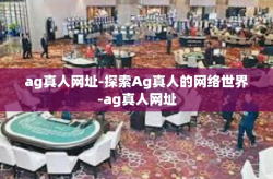 ag真人网址-探索Ag真人的网络世界-ag真人网址
