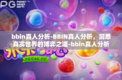 bbin真人分析-BBIN真人分析，洞悉真实世界的博弈之道-bbin真人分析