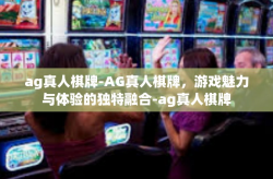 ag真人棋牌-AG真人棋牌，游戏魅力与体验的独特融合-ag真人棋牌