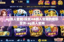 ag真人官网-探索AG真人官网的精彩世界-ag真人官网