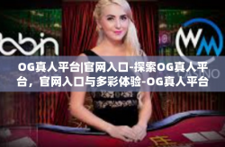 OG真人平台|官网入口-探索OG真人平台，官网入口与多彩体验-OG真人平台|官网入口
