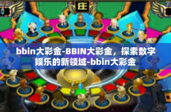 bbin大彩金-BBIN大彩金，探索数字娱乐的新领域-bbin大彩金