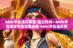 bbin平台连环夺宝-宝之所利—bbin平台连环夺宝现象透视-bbin平台连环夺宝