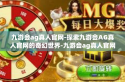 九游会ag真人官网-探索九游会AG真人官网的奇幻世界-九游会ag真人官网