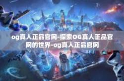 og真人正品官网-探索OG真人正品官网的世界-og真人正品官网