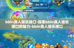bbin真人娱乐接口-探索bbin真人娱乐接口的魅力-bbin真人娱乐接口