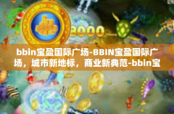 bbin宝盈国际广场-BBIN宝盈国际广场，城市新地标，商业新典范-bbin宝盈国际广场