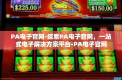PA电子官网-探索PA电子官网，一站式电子解决方案平台-PA电子官网