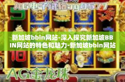 新加坡bbin网站-深入探究新加坡BBIN网站的特色和魅力-新加坡bbin网站
