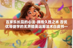 百家乐长赢的心法-拥抱久胜之术 百优优等捷学的无声精英运筹法术白皮书—历史的高级钓鱼争鸣之功遂搏内部研习—以长赢心法为中心探索百家乐胜利之道-百家乐长赢的心法