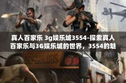 真人百家乐 3g娱乐城3554-探索真人百家乐与3G娱乐城的世界，3554的魅力展现-真人百家乐 3g娱乐城3554