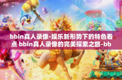 bbin真人录像-娱乐新形势下的特色看点 bbin真人录像的完美探索之旅-bbin真人录像