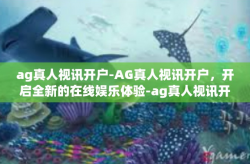 ag真人视讯开户-AG真人视讯开户，开启全新的在线娱乐体验-ag真人视讯开户