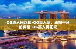 OG真人网正规-OG真人网，正规平台的典范-OG真人网正规